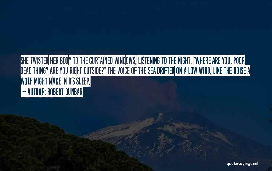 Robert Dunbar Quotes: She Twisted Her Body To The Curtained Windows, Listening To The Night. Where Are You, Poor Dead Thing? Are You