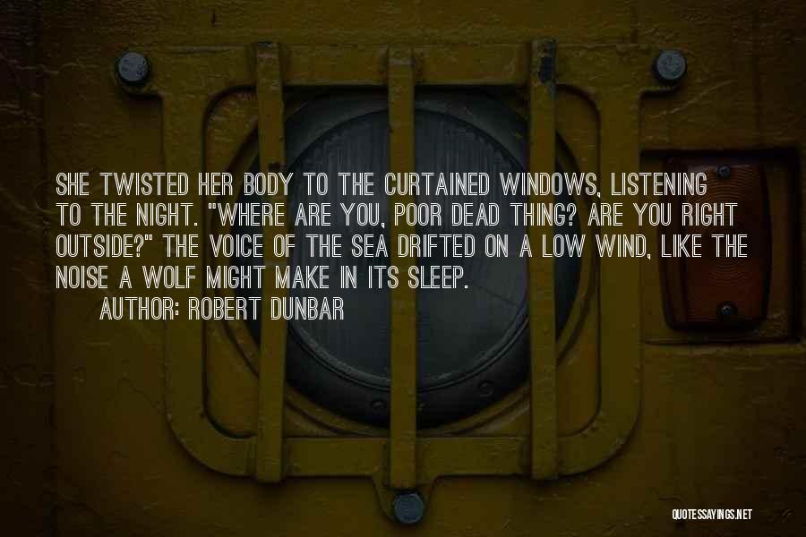 Robert Dunbar Quotes: She Twisted Her Body To The Curtained Windows, Listening To The Night. Where Are You, Poor Dead Thing? Are You