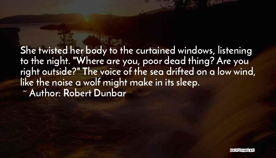 Robert Dunbar Quotes: She Twisted Her Body To The Curtained Windows, Listening To The Night. Where Are You, Poor Dead Thing? Are You