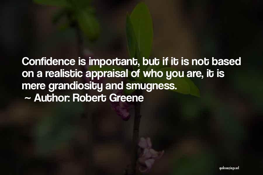 Robert Greene Quotes: Confidence Is Important, But If It Is Not Based On A Realistic Appraisal Of Who You Are, It Is Mere