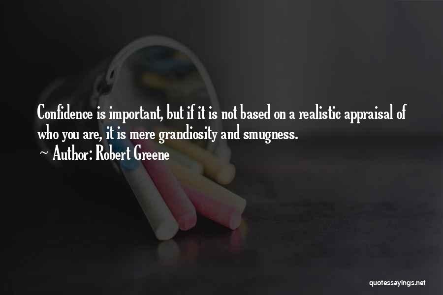 Robert Greene Quotes: Confidence Is Important, But If It Is Not Based On A Realistic Appraisal Of Who You Are, It Is Mere