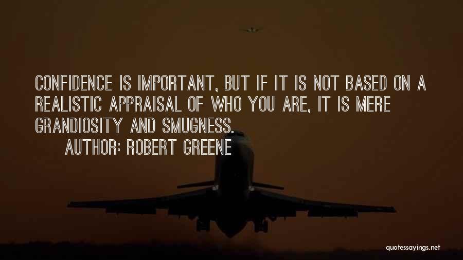 Robert Greene Quotes: Confidence Is Important, But If It Is Not Based On A Realistic Appraisal Of Who You Are, It Is Mere