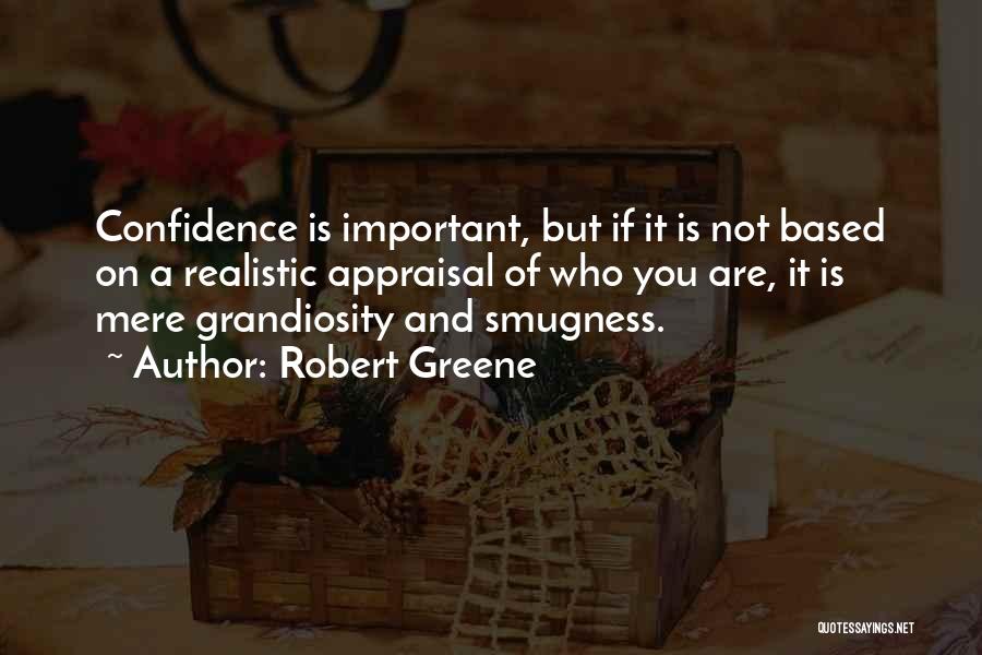 Robert Greene Quotes: Confidence Is Important, But If It Is Not Based On A Realistic Appraisal Of Who You Are, It Is Mere