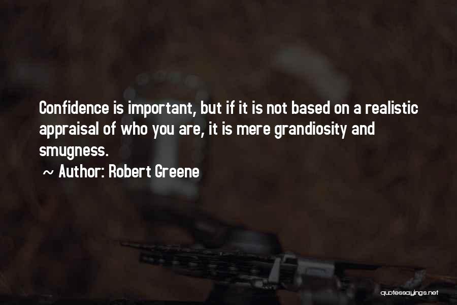 Robert Greene Quotes: Confidence Is Important, But If It Is Not Based On A Realistic Appraisal Of Who You Are, It Is Mere