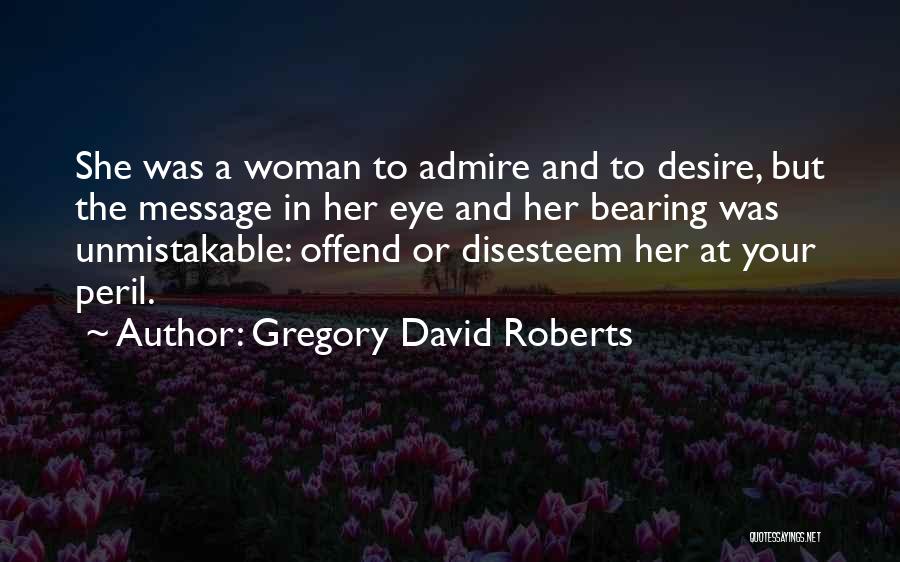 Gregory David Roberts Quotes: She Was A Woman To Admire And To Desire, But The Message In Her Eye And Her Bearing Was Unmistakable: