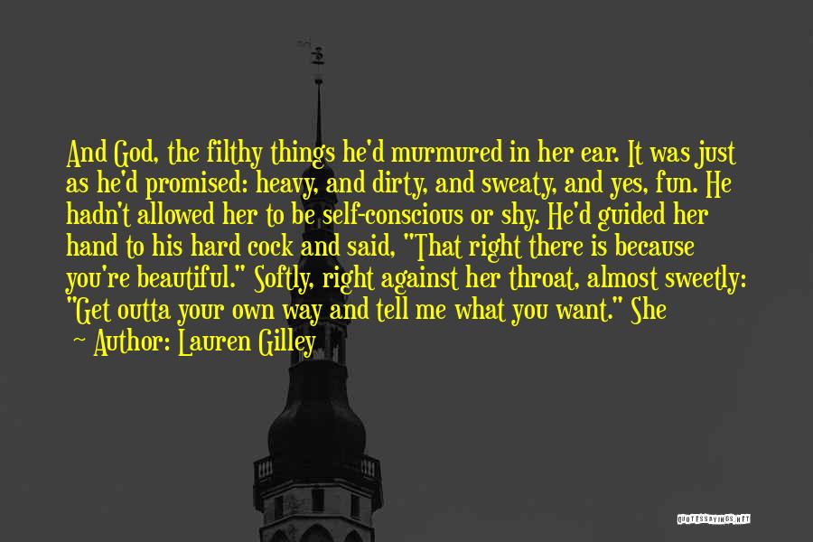 Lauren Gilley Quotes: And God, The Filthy Things He'd Murmured In Her Ear. It Was Just As He'd Promised: Heavy, And Dirty, And