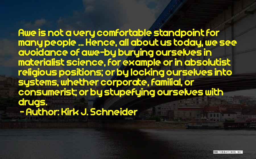 Kirk J. Schneider Quotes: Awe Is Not A Very Comfortable Standpoint For Many People ... Hence, All About Us Today, We See Avoidance Of