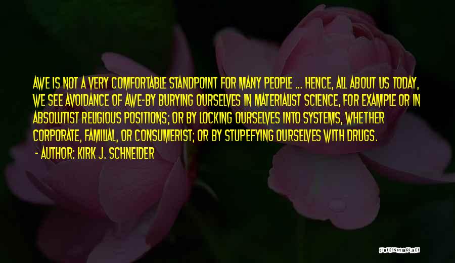 Kirk J. Schneider Quotes: Awe Is Not A Very Comfortable Standpoint For Many People ... Hence, All About Us Today, We See Avoidance Of