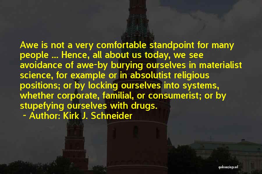 Kirk J. Schneider Quotes: Awe Is Not A Very Comfortable Standpoint For Many People ... Hence, All About Us Today, We See Avoidance Of
