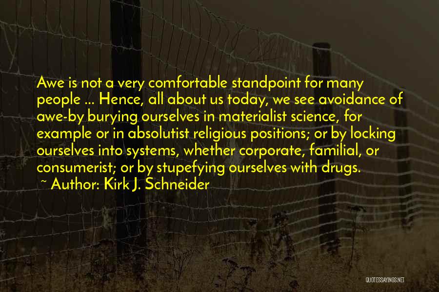 Kirk J. Schneider Quotes: Awe Is Not A Very Comfortable Standpoint For Many People ... Hence, All About Us Today, We See Avoidance Of
