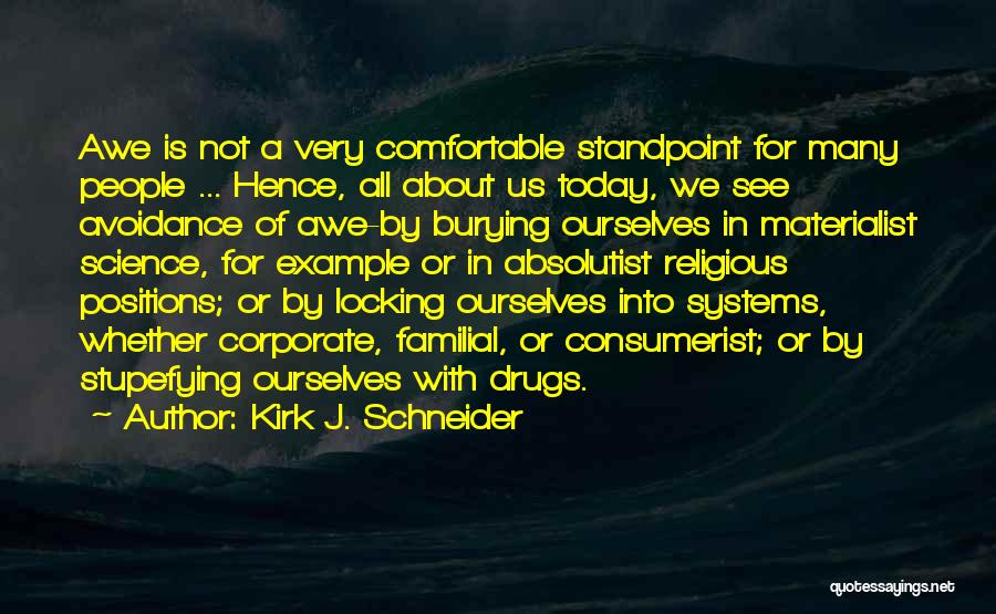 Kirk J. Schneider Quotes: Awe Is Not A Very Comfortable Standpoint For Many People ... Hence, All About Us Today, We See Avoidance Of