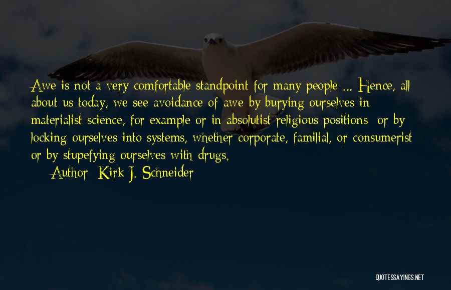 Kirk J. Schneider Quotes: Awe Is Not A Very Comfortable Standpoint For Many People ... Hence, All About Us Today, We See Avoidance Of