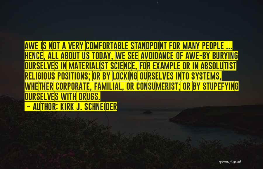 Kirk J. Schneider Quotes: Awe Is Not A Very Comfortable Standpoint For Many People ... Hence, All About Us Today, We See Avoidance Of