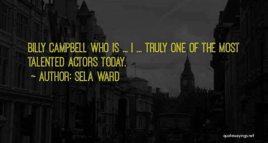 Sela Ward Quotes: Billy Campbell Who Is ... I ... Truly One Of The Most Talented Actors Today.
