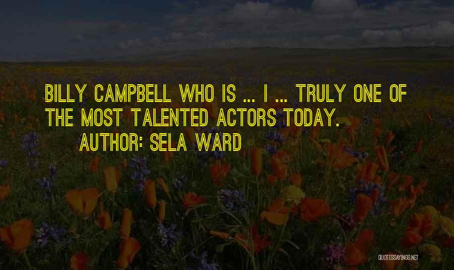 Sela Ward Quotes: Billy Campbell Who Is ... I ... Truly One Of The Most Talented Actors Today.