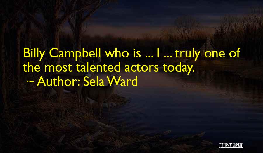Sela Ward Quotes: Billy Campbell Who Is ... I ... Truly One Of The Most Talented Actors Today.