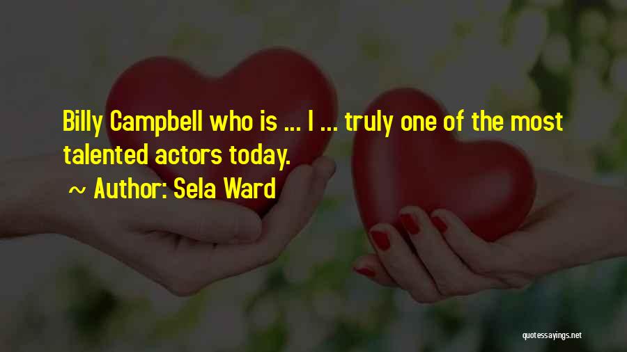 Sela Ward Quotes: Billy Campbell Who Is ... I ... Truly One Of The Most Talented Actors Today.