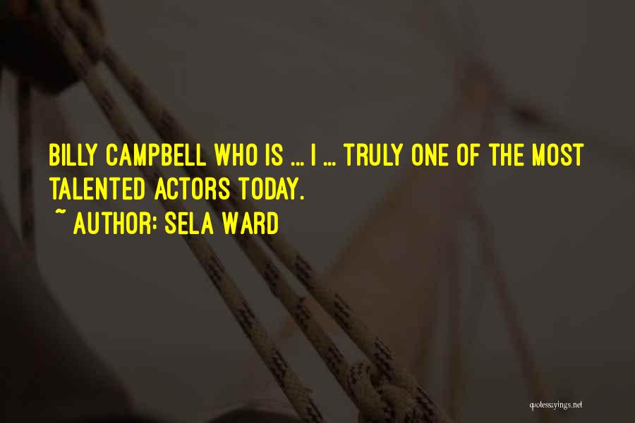 Sela Ward Quotes: Billy Campbell Who Is ... I ... Truly One Of The Most Talented Actors Today.