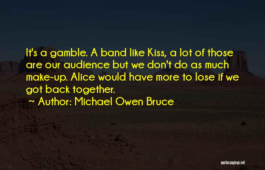 Michael Owen Bruce Quotes: It's A Gamble. A Band Like Kiss, A Lot Of Those Are Our Audience But We Don't Do As Much