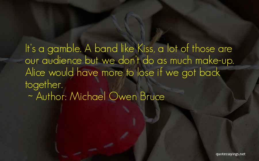 Michael Owen Bruce Quotes: It's A Gamble. A Band Like Kiss, A Lot Of Those Are Our Audience But We Don't Do As Much
