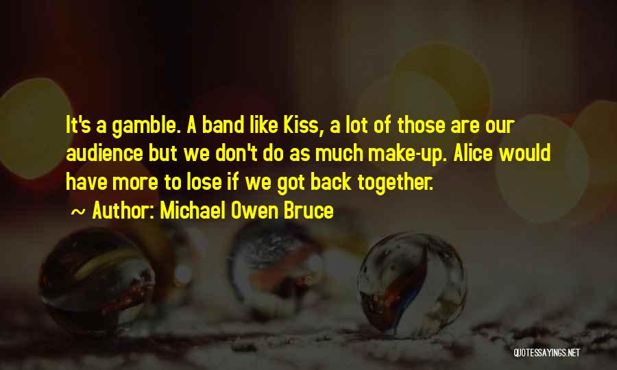 Michael Owen Bruce Quotes: It's A Gamble. A Band Like Kiss, A Lot Of Those Are Our Audience But We Don't Do As Much