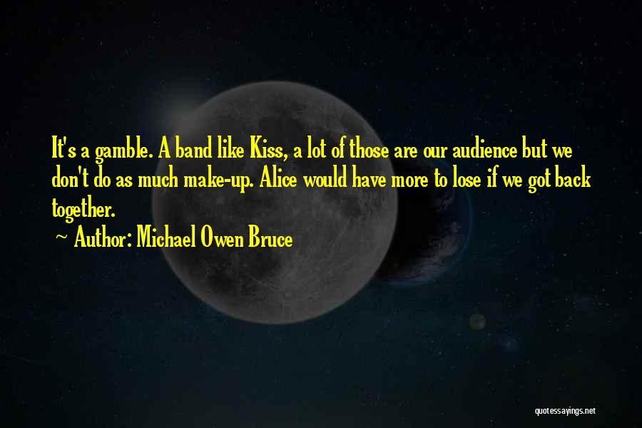 Michael Owen Bruce Quotes: It's A Gamble. A Band Like Kiss, A Lot Of Those Are Our Audience But We Don't Do As Much