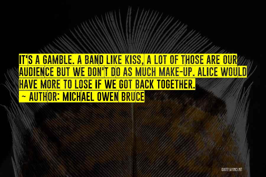 Michael Owen Bruce Quotes: It's A Gamble. A Band Like Kiss, A Lot Of Those Are Our Audience But We Don't Do As Much