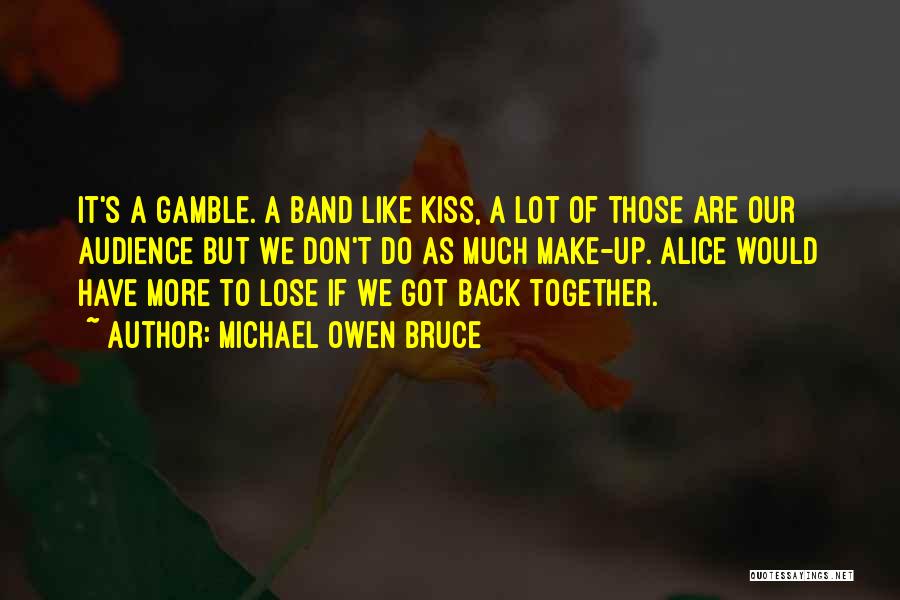 Michael Owen Bruce Quotes: It's A Gamble. A Band Like Kiss, A Lot Of Those Are Our Audience But We Don't Do As Much