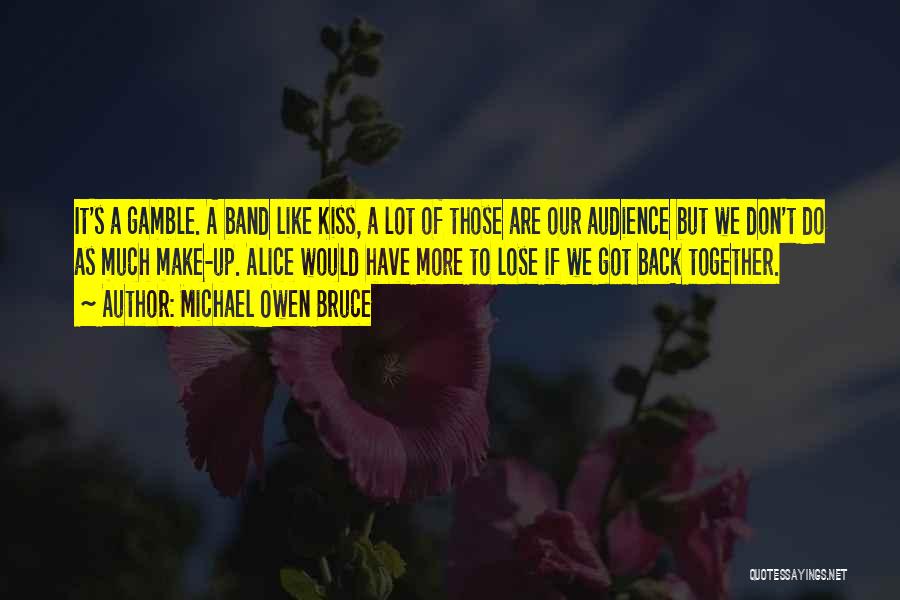 Michael Owen Bruce Quotes: It's A Gamble. A Band Like Kiss, A Lot Of Those Are Our Audience But We Don't Do As Much