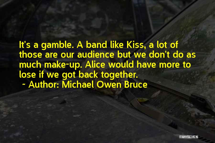 Michael Owen Bruce Quotes: It's A Gamble. A Band Like Kiss, A Lot Of Those Are Our Audience But We Don't Do As Much
