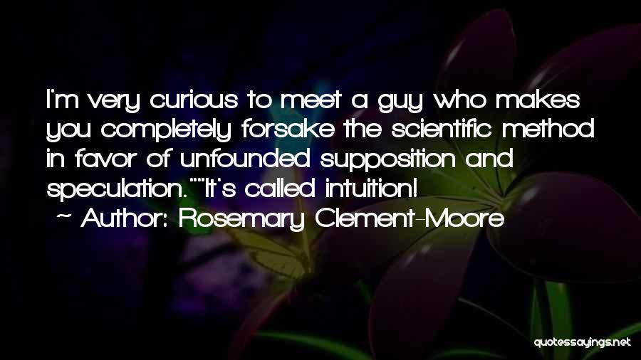 Rosemary Clement-Moore Quotes: I'm Very Curious To Meet A Guy Who Makes You Completely Forsake The Scientific Method In Favor Of Unfounded Supposition