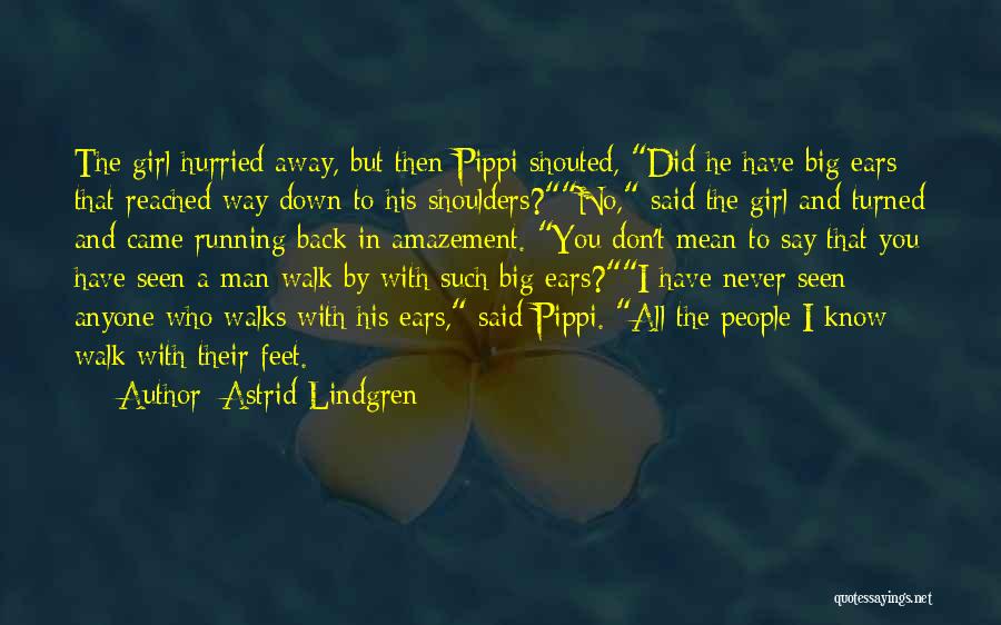 Astrid Lindgren Quotes: The Girl Hurried Away, But Then Pippi Shouted, Did He Have Big Ears That Reached Way Down To His Shoulders?no,