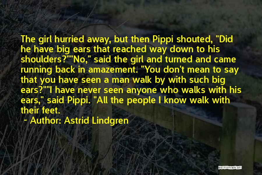 Astrid Lindgren Quotes: The Girl Hurried Away, But Then Pippi Shouted, Did He Have Big Ears That Reached Way Down To His Shoulders?no,
