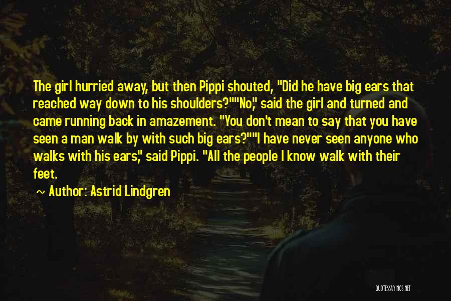 Astrid Lindgren Quotes: The Girl Hurried Away, But Then Pippi Shouted, Did He Have Big Ears That Reached Way Down To His Shoulders?no,