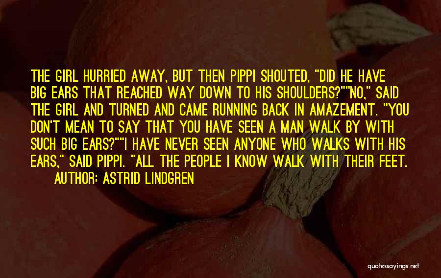 Astrid Lindgren Quotes: The Girl Hurried Away, But Then Pippi Shouted, Did He Have Big Ears That Reached Way Down To His Shoulders?no,