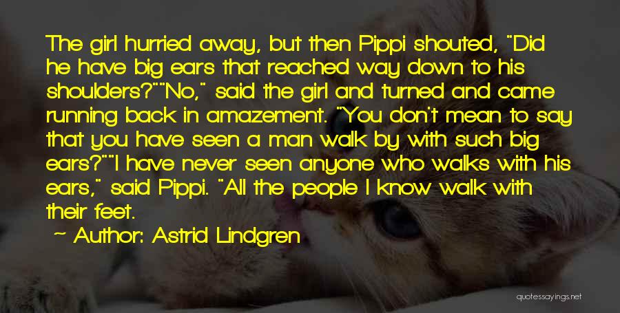 Astrid Lindgren Quotes: The Girl Hurried Away, But Then Pippi Shouted, Did He Have Big Ears That Reached Way Down To His Shoulders?no,