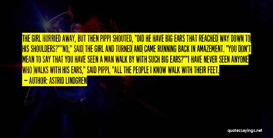 Astrid Lindgren Quotes: The Girl Hurried Away, But Then Pippi Shouted, Did He Have Big Ears That Reached Way Down To His Shoulders?no,