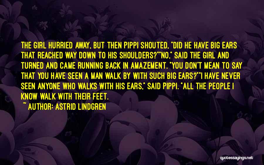 Astrid Lindgren Quotes: The Girl Hurried Away, But Then Pippi Shouted, Did He Have Big Ears That Reached Way Down To His Shoulders?no,