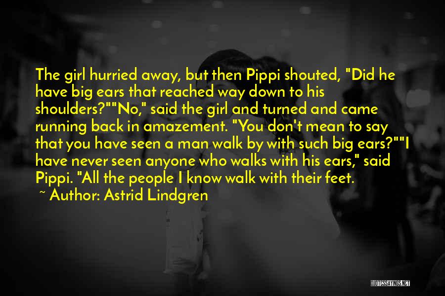 Astrid Lindgren Quotes: The Girl Hurried Away, But Then Pippi Shouted, Did He Have Big Ears That Reached Way Down To His Shoulders?no,