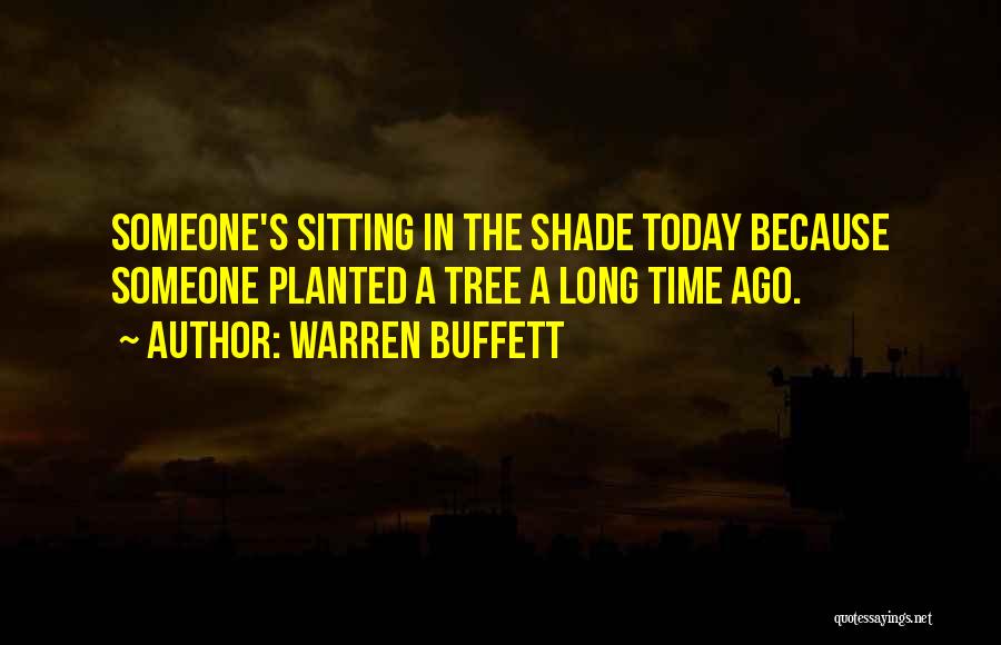 Warren Buffett Quotes: Someone's Sitting In The Shade Today Because Someone Planted A Tree A Long Time Ago.