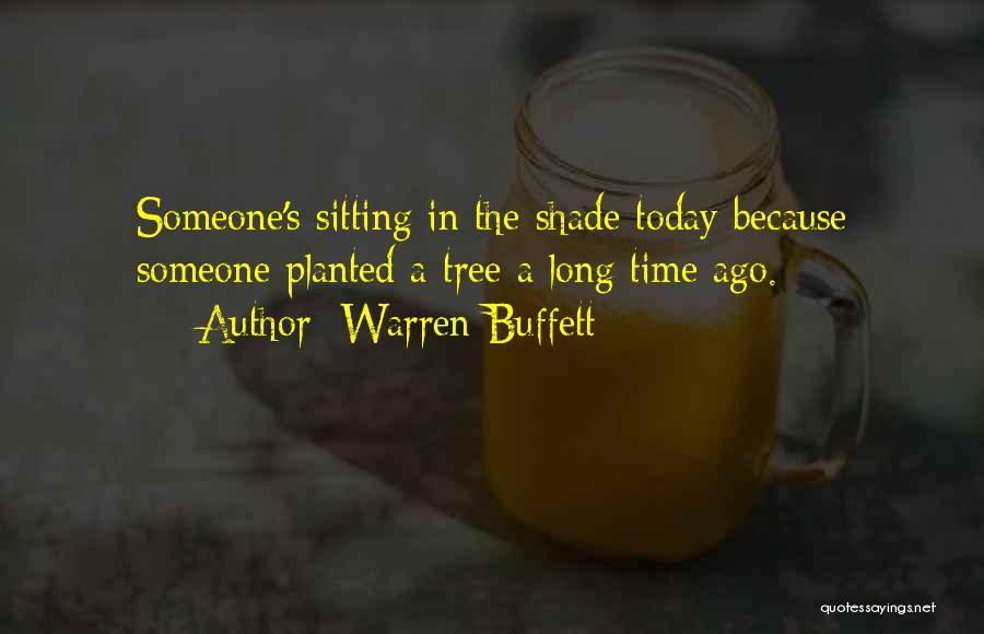 Warren Buffett Quotes: Someone's Sitting In The Shade Today Because Someone Planted A Tree A Long Time Ago.