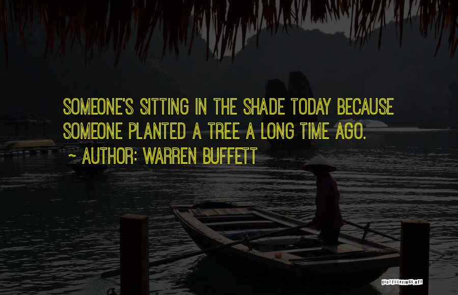 Warren Buffett Quotes: Someone's Sitting In The Shade Today Because Someone Planted A Tree A Long Time Ago.