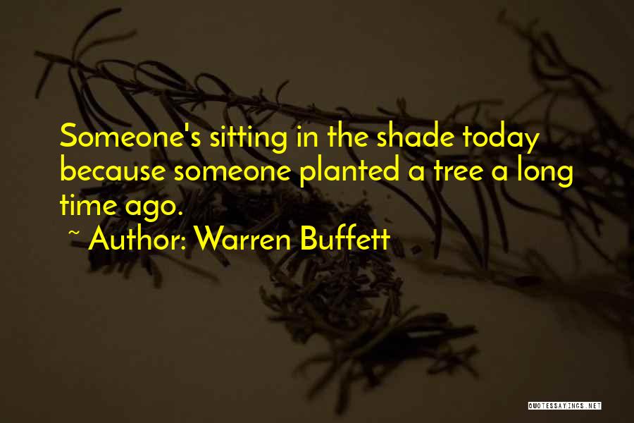 Warren Buffett Quotes: Someone's Sitting In The Shade Today Because Someone Planted A Tree A Long Time Ago.