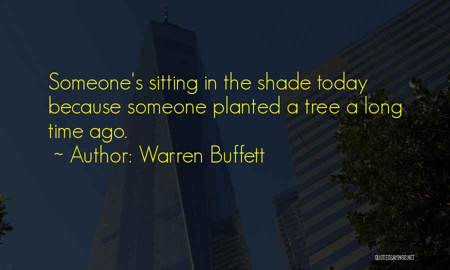 Warren Buffett Quotes: Someone's Sitting In The Shade Today Because Someone Planted A Tree A Long Time Ago.