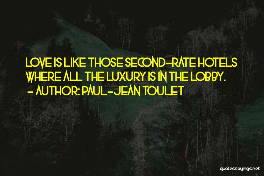 Paul-Jean Toulet Quotes: Love Is Like Those Second-rate Hotels Where All The Luxury Is In The Lobby.