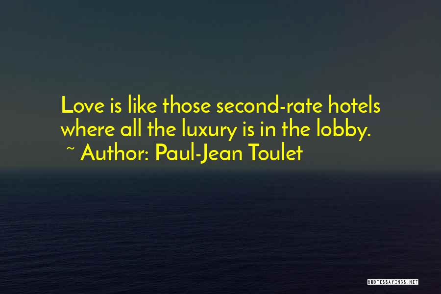 Paul-Jean Toulet Quotes: Love Is Like Those Second-rate Hotels Where All The Luxury Is In The Lobby.