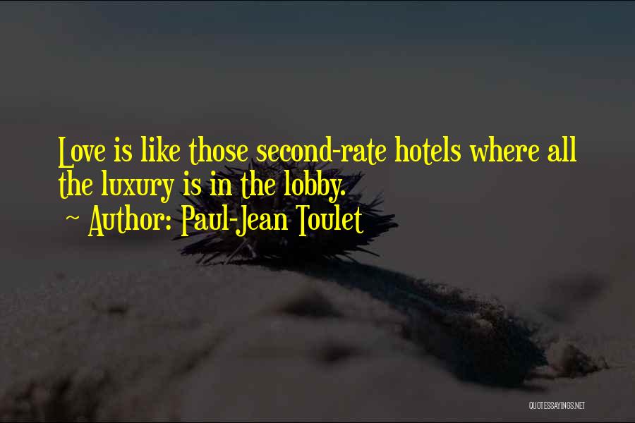 Paul-Jean Toulet Quotes: Love Is Like Those Second-rate Hotels Where All The Luxury Is In The Lobby.