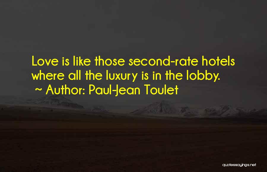 Paul-Jean Toulet Quotes: Love Is Like Those Second-rate Hotels Where All The Luxury Is In The Lobby.