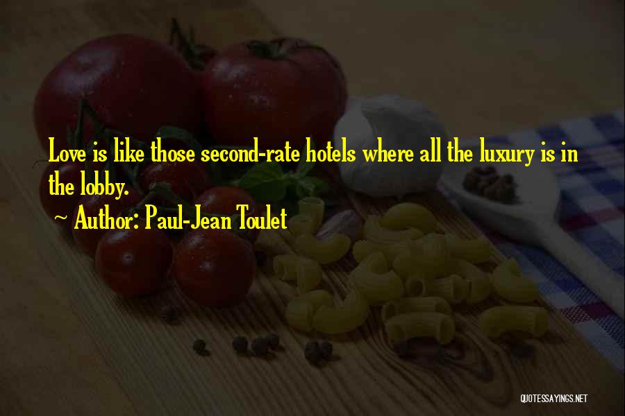 Paul-Jean Toulet Quotes: Love Is Like Those Second-rate Hotels Where All The Luxury Is In The Lobby.