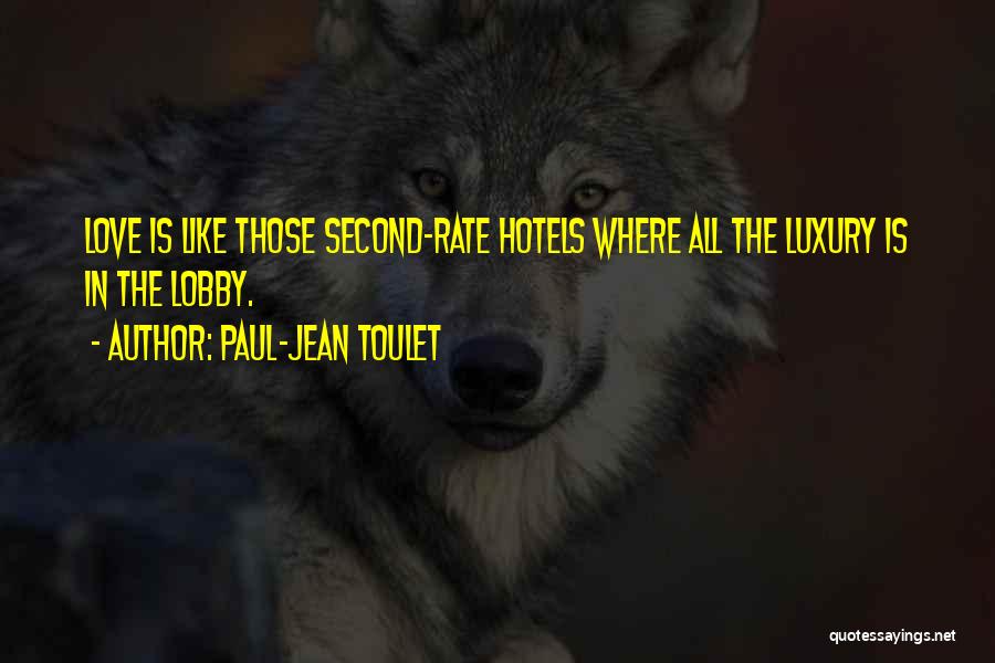 Paul-Jean Toulet Quotes: Love Is Like Those Second-rate Hotels Where All The Luxury Is In The Lobby.